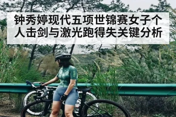 钟秀婷现代五项世锦赛女子个人击剑与激光跑得失关键分析