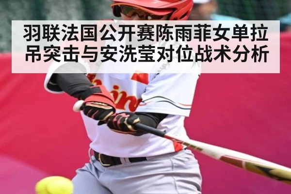 羽联法国公开赛陈雨菲女单拉吊突击与安洗莹对位战术分析