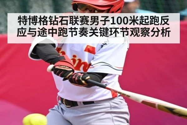特博格钻石联赛男子100米起跑反应与途中跑节奏关键环节观察分析